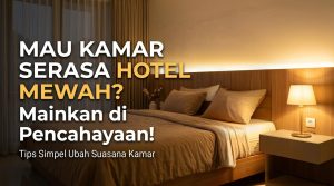 Mau Kamar Serasa Hotel Mewah? Mainkan di Pencahayaan!